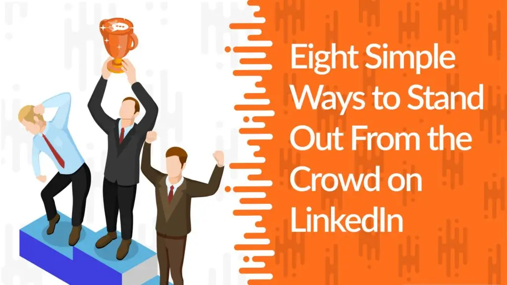 Eight Simple Ways to Stand Out From the Crowd on LinkedIn 01 scaled 1